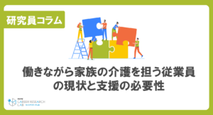 働きながら家族の介護を担う従業員の現状と支援の必要性