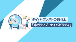 タイパ・ファストの時代と「ネガティブ・ケイパビリティ」