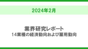 【2024年2月】業界研究レポート～14業種の経済動向および雇用動向～