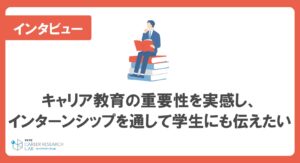 「なりたい自分」を目指せる人に―キャリア教育の重要性を実感し、インターンシップを通して学生にも伝えたい（株式会社DAY TO LIFE）前編